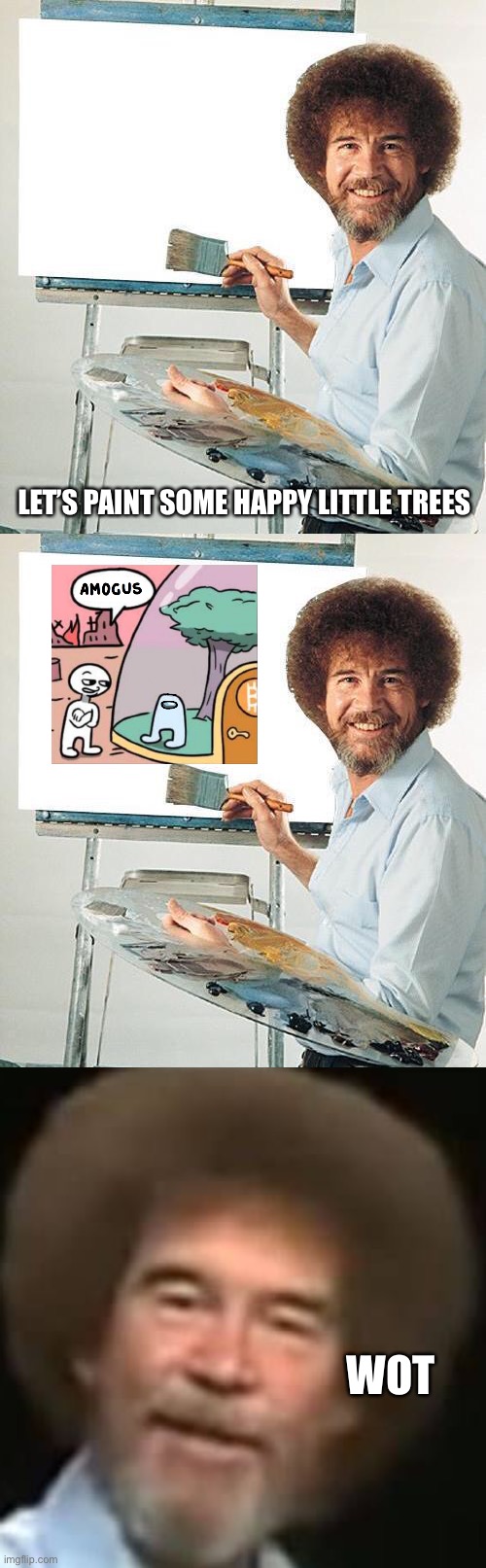Unhappy little trees | LET’S PAINT SOME HAPPY LITTLE TREES; WOT | image tagged in bob ross troll,bob ross | made w/ Imgflip meme maker