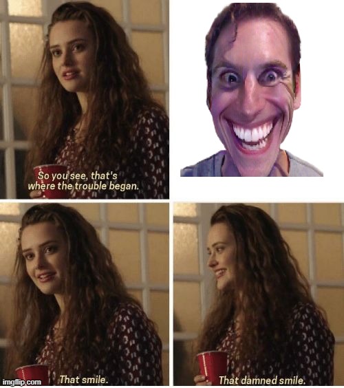 That Smile | image tagged in that smile | made w/ Imgflip meme maker