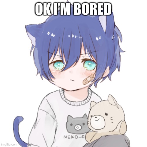 OK I’M BORED | made w/ Imgflip meme maker