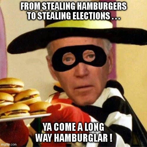 I knew Uncle Joe looked familiar! | FROM STEALING HAMBURGERS TO STEALING ELECTIONS . . . YA COME A LONG WAY HAMBURGLAR ! | image tagged in biden,election fraud | made w/ Imgflip meme maker