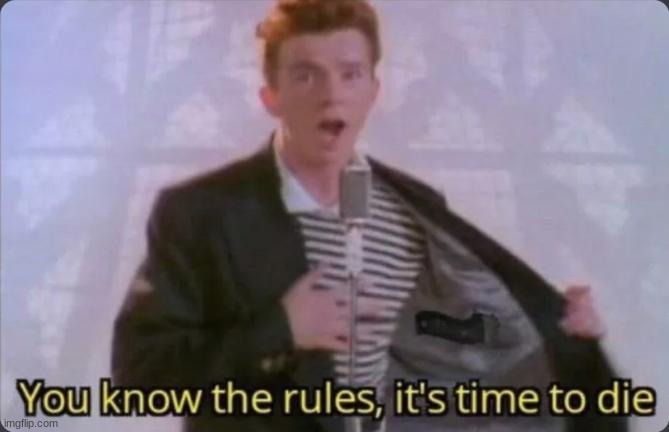 wow what a surprise you got rick rolled | image tagged in you know the rules it's time to die | made w/ Imgflip meme maker