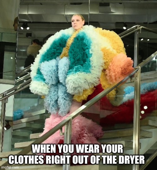 Puff The Magic Dragon | WHEN YOU WEAR YOUR CLOTHES RIGHT OUT OF THE DRYER | image tagged in fashion,funny,fuzzy,clothes,clothing,crazy | made w/ Imgflip meme maker