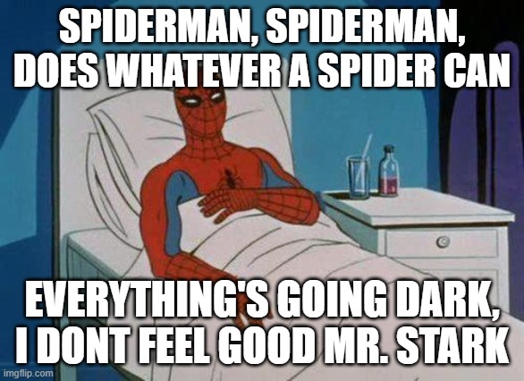 credit to some random youtube comment i found |  SPIDERMAN, SPIDERMAN, DOES WHATEVER A SPIDER CAN; EVERYTHING'S GOING DARK, I DONT FEEL GOOD MR. STARK | image tagged in memes,spiderman hospital,spiderman | made w/ Imgflip meme maker
