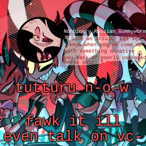 https://tutturu.tv/i/vuyg3b_M | tutturu n-o-w; fawk it ill even talk on vc- | image tagged in nonbianary_gummyworm's angel dust template | made w/ Imgflip meme maker