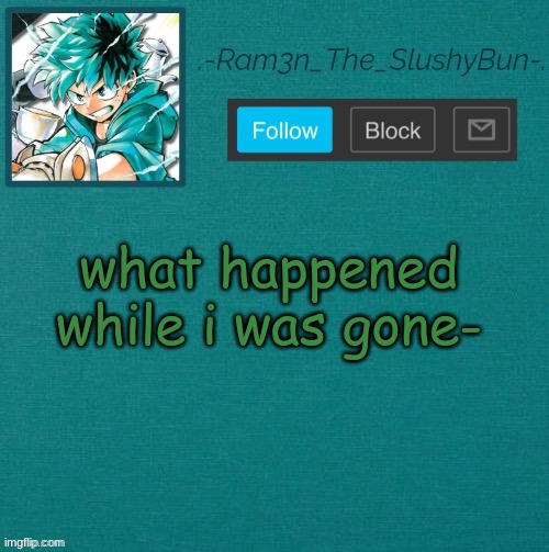 . | what happened while i was gone- | image tagged in mha template thanks sponge p | made w/ Imgflip meme maker