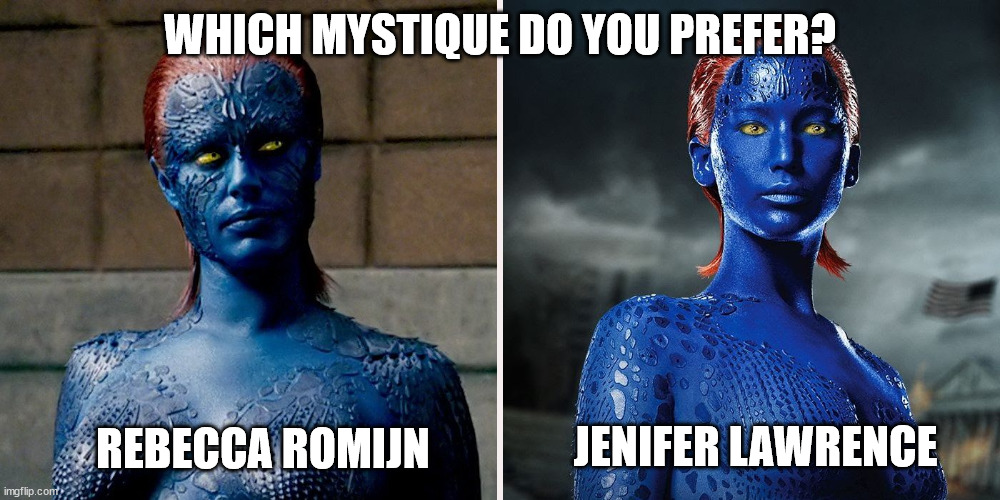 Comment your opinion and why! | WHICH MYSTIQUE DO YOU PREFER? REBECCA ROMIJN; JENIFER LAWRENCE | image tagged in marvel,x-men | made w/ Imgflip meme maker
