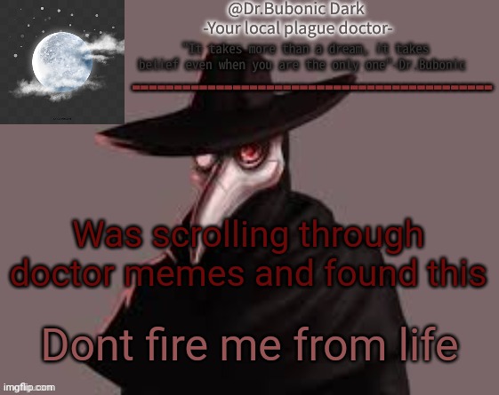 Bubonics Hot plague doctor temp | Was scrolling through doctor memes and found this; Dont fire me from life | image tagged in bubonics hot plague doctor temp | made w/ Imgflip meme maker