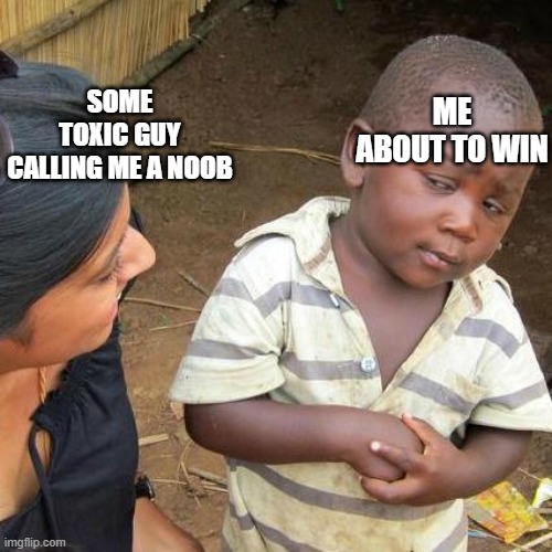 roblox toxity | ME ABOUT TO WIN; SOME TOXIC GUY CALLING ME A NOOB | image tagged in memes,third world skeptical kid | made w/ Imgflip meme maker