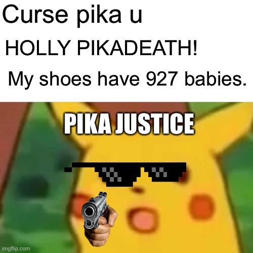 nice pika | Curse pika u; HOLLY PIKADEATH! My shoes have 927 babies. PIKA JUSTICE | image tagged in memes,anime,so i got that goin for me which is nice,nice | made w/ Imgflip meme maker