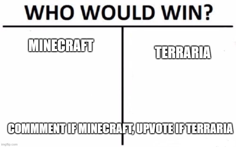 Minecraft terraria | MINECRAFT; TERRARIA; COMMMENT IF MINECRAFT, UPVOTE IF TERRARIA | image tagged in memes,who would win | made w/ Imgflip meme maker