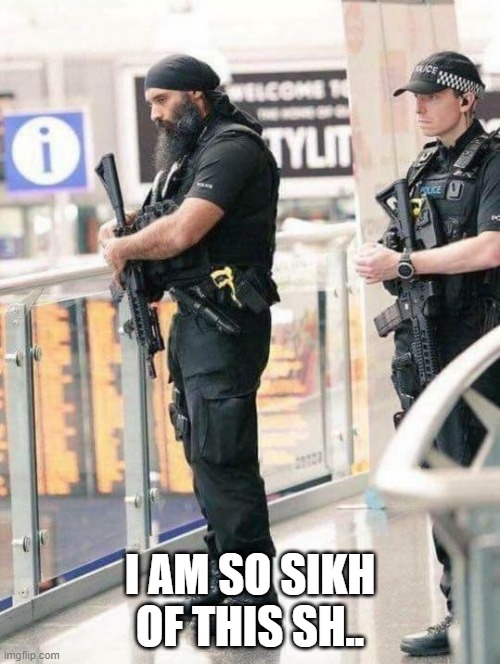 Sikh of this sh.. | I AM SO SIKH OF THIS SH.. | image tagged in sikh | made w/ Imgflip meme maker