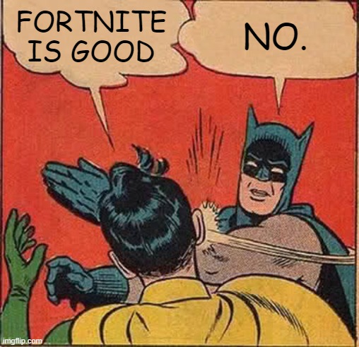 Batman Slapping Robin Meme | FORTNITE IS GOOD; NO. | image tagged in memes,batman slapping robin | made w/ Imgflip meme maker