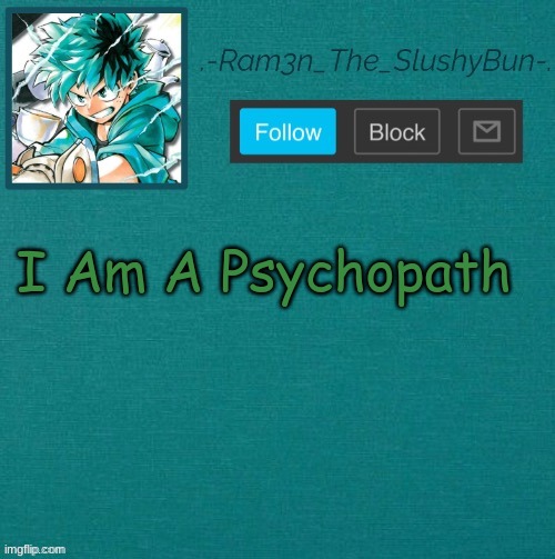 uWu | I Am A Psychopath | image tagged in mha template thanks sponge p | made w/ Imgflip meme maker