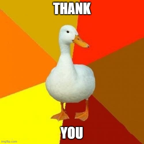 THANK YOU | image tagged in memes,tech impaired duck | made w/ Imgflip meme maker