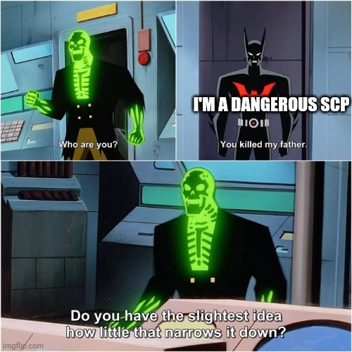 Do You Have the Slightest Idea How Little That Narrows It Down? | I'M A DANGEROUS SCP | image tagged in do you have the slightest idea how little that narrows it down | made w/ Imgflip meme maker