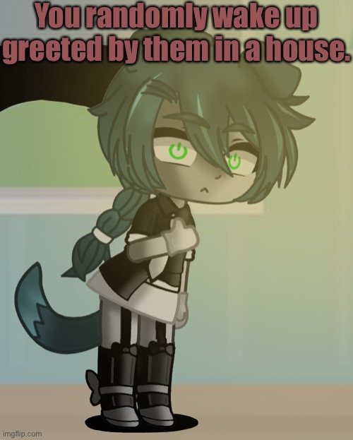 (This oc uses they/them pronouns) | You randomly wake up greeted by them in a house. | made w/ Imgflip meme maker