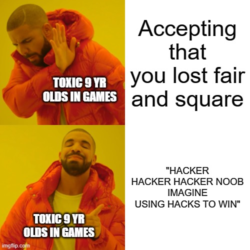 Good thing I've only encountered 5 toxics | Accepting that you lost fair and square; TOXIC 9 YR OLDS IN GAMES; "HACKER HACKER HACKER NOOB IMAGINE USING HACKS TO WIN"; TOXIC 9 YR OLDS IN GAMES | image tagged in memes,drake hotline bling | made w/ Imgflip meme maker