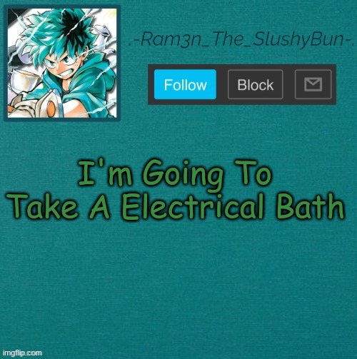 uWu | I'm Going To Take A Electrical Bath | image tagged in mha template thanks sponge p,guys its a joke,s h i t | made w/ Imgflip meme maker