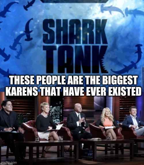 THESE PEOPLE ARE THE BIGGEST KARENS THAT HAVE EVER EXISTED | image tagged in karen,true,lol | made w/ Imgflip meme maker