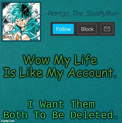 Last one sorry- | Wow My Life Is Like My Account. I Want Them Both To Be Deleted. | image tagged in mha template thanks sponge p,lmfao | made w/ Imgflip meme maker