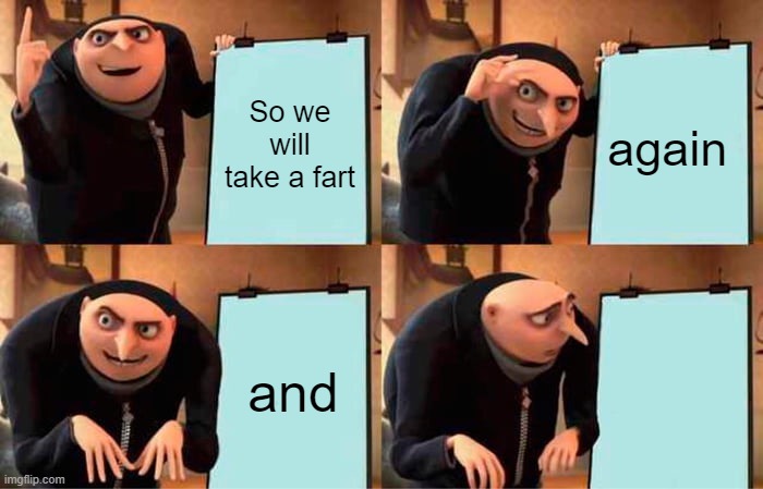 Gru's Plan Meme | So we will take a fart; again; and | image tagged in memes,gru's plan | made w/ Imgflip meme maker