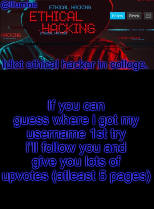 Illumina ethical hacking temp (extended) | If you can guess where i got my username 1st try i’ll follow you and give you lots of upvotes (atleast 5 pages) | image tagged in illumina ethical hacking temp extended | made w/ Imgflip meme maker