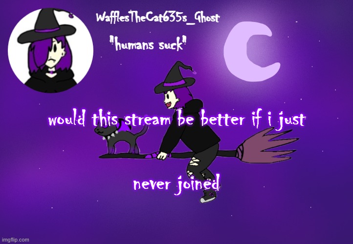 . | would this stream be better if i just; never joined | made w/ Imgflip meme maker