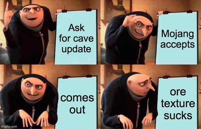 New ore texure sucks | Ask for cave update; Mojang accepts; comes out; ore texture sucks | image tagged in memes,gru's plan | made w/ Imgflip meme maker