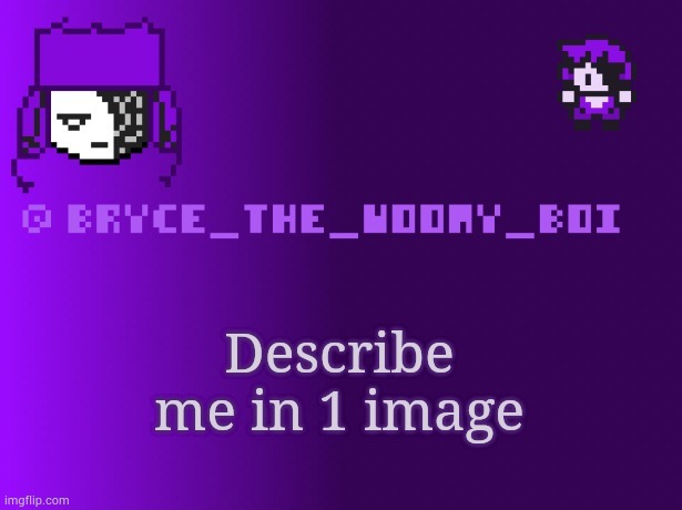 Bryce_The_Woomy_boi | Describe me in 1 image | image tagged in bryce_the_woomy_boi | made w/ Imgflip meme maker
