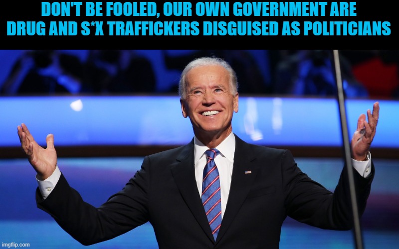 The cartels, illegal aliens, and child pimpers are being put in $350 a night hotels before being shipped around the country . | DON'T BE FOOLED, OUR OWN GOVERNMENT ARE DRUG AND S*X TRAFFICKERS DISGUISED AS POLITICIANS | image tagged in president joe biden 2021,illegal aliens,united states government | made w/ Imgflip meme maker