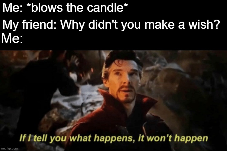 If I tell you what happens, it won't happen | Me: *blows the candle*; My friend: Why didn't you make a wish? Me: | image tagged in if i tell you what happens it won't happen,birthday,cake,memes,candle | made w/ Imgflip meme maker