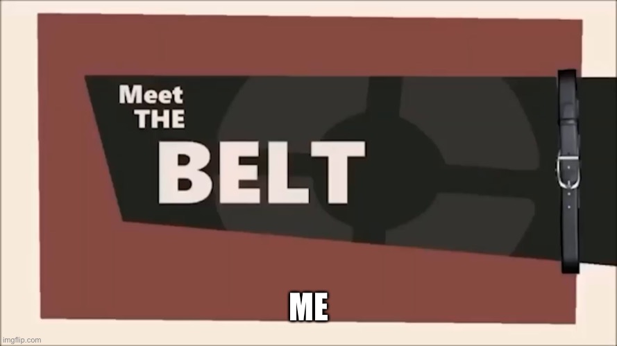Meat the belt | ME | image tagged in meat the belt | made w/ Imgflip meme maker
