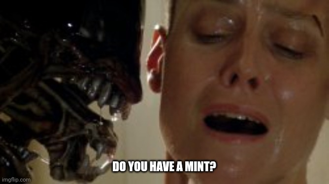 DO YOU HAVE A MINT? | image tagged in aliens | made w/ Imgflip meme maker