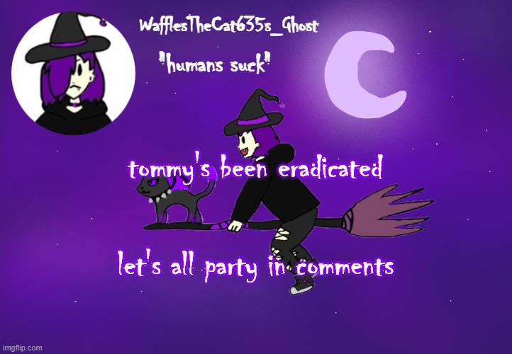 . | tommy's been eradicated; let's all party in comments | made w/ Imgflip meme maker