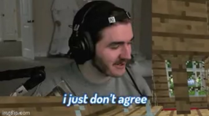 I just don't agree | image tagged in i just don't agree | made w/ Imgflip meme maker