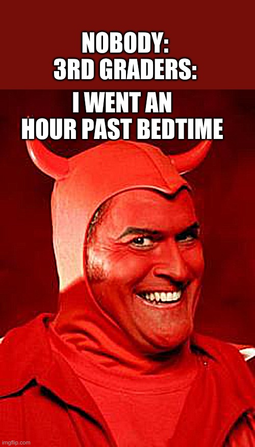 Devil Bruce | NOBODY:
3RD GRADERS:; I WENT AN HOUR PAST BEDTIME | image tagged in devil bruce | made w/ Imgflip meme maker