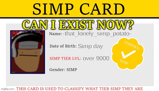 my simp card | CAN I EXIST NOW? | image tagged in my simp card | made w/ Imgflip meme maker
