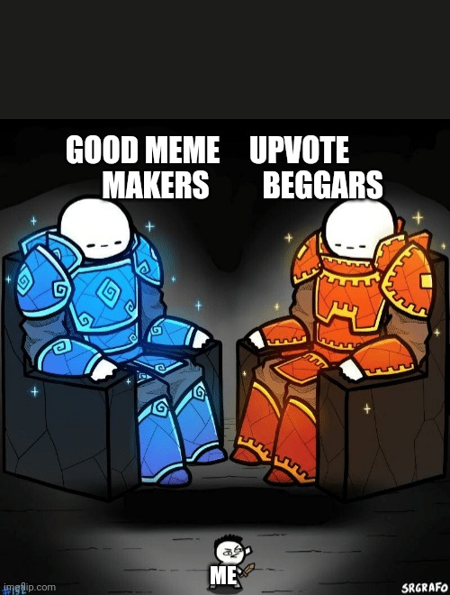 Quest for the first page. | GOOD MEME     UPVOTE            
MAKERS         BEGGARS; ME | image tagged in two giants looking at a small guy | made w/ Imgflip meme maker