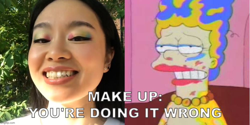 Make Up You're Doing It Wrong | image tagged in makeup,clown applying makeup,simpsons,the simpsons,the face you make | made w/ Imgflip meme maker