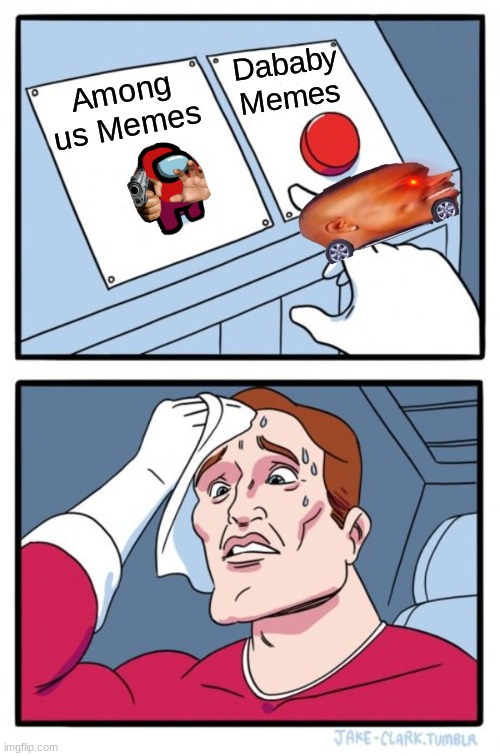 Which one | Dababy Memes; Among us Memes | image tagged in memes,two buttons | made w/ Imgflip meme maker
