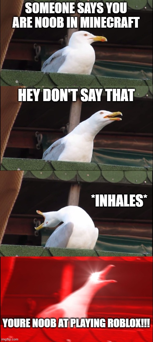 Inhaling Seagull Meme | SOMEONE SAYS YOU ARE NOOB IN MINECRAFT; HEY DON'T SAY THAT; *INHALES*; YOURE NOOB AT PLAYING ROBLOX!!! | image tagged in memes,inhaling seagull | made w/ Imgflip meme maker