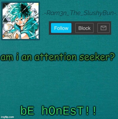 lmao | am i an attention seeker? bE hOnEsT!! | image tagged in mha template thanks sponge p | made w/ Imgflip meme maker