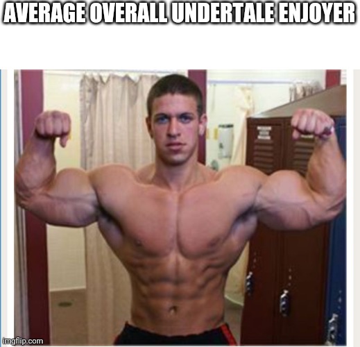 Buff guy | AVERAGE OVERALL UNDERTALE ENJOYER | image tagged in buff guy | made w/ Imgflip meme maker