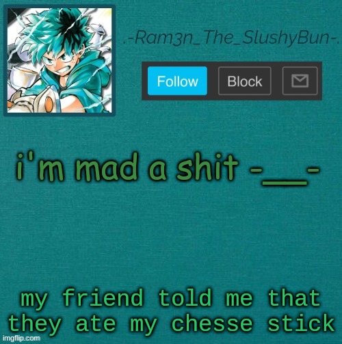 -____- | i'm mad a shit -__-; my friend told me that they ate my cheese stick | image tagged in mha template thanks sponge p | made w/ Imgflip meme maker
