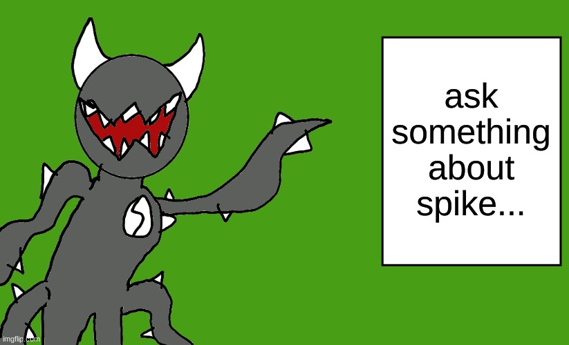 s p i k e | ask something about spike... | image tagged in s p i k e | made w/ Imgflip meme maker