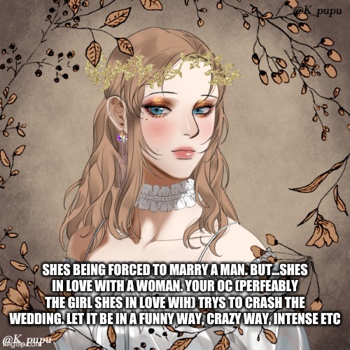 Btw, This is fancy Skylar | SHES BEING FORCED TO MARRY A MAN. BUT...SHES IN LOVE WITH A WOMAN. YOUR OC (PERFEABLY THE GIRL SHES IN LOVE WIH) TRYS TO CRASH THE WEDDING. LET IT BE IN A FUNNY WAY, CRAZY WAY, INTENSE ETC | made w/ Imgflip meme maker