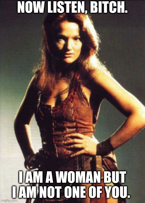 Leela Doctor Who | NOW LISTEN, BITCH. I AM A WOMAN BUT I AM NOT ONE OF YOU. | image tagged in leela doctor who | made w/ Imgflip meme maker