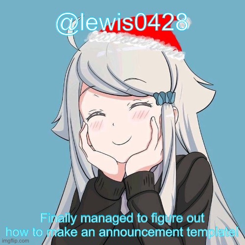 @lewis0428; Finally managed to figure out how to make an announcement template! | made w/ Imgflip meme maker