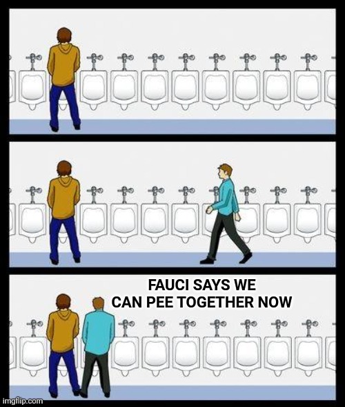 Urinal Guy | FAUCI SAYS WE CAN PEE TOGETHER NOW | image tagged in urinal guy,fauci,vaccine | made w/ Imgflip meme maker