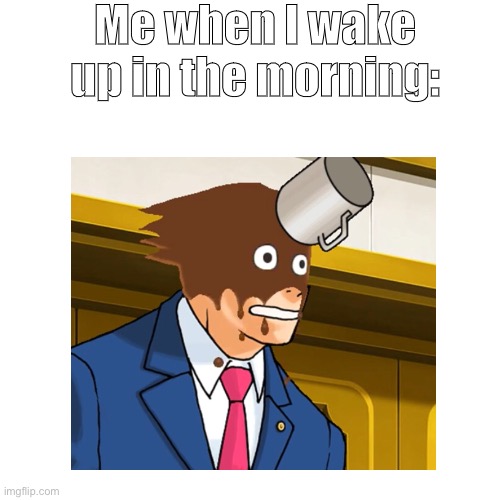 need coffee | Me when I wake up in the morning: | image tagged in coffee,blank white template,morning | made w/ Imgflip meme maker